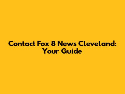 Contact Fox 8 News Cleveland: Your Guide