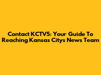 Contact KCTV5: Your Guide To Reaching Kansas City's News Team