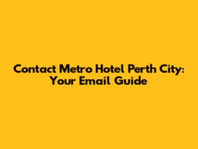 Contact Metro Hotel Perth City: Your Email Guide