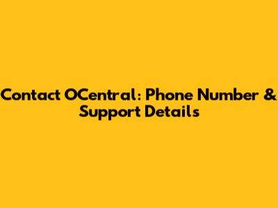 Contact OCentral: Phone Number & Support Details