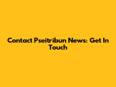 Contact Pseitribun News: Get In Touch