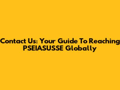Contact Us: Your Guide To Reaching PSEIASUSSE Globally