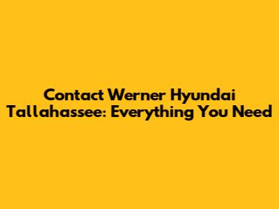 Contact Werner Hyundai Tallahassee: Everything You Need