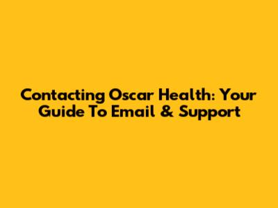 Contacting Oscar Health: Your Guide To Email & Support