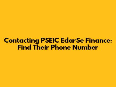 Contacting PSEIC EdarSe Finance: Find Their Phone Number