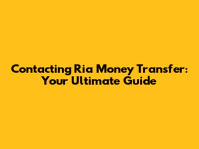 Contacting Ria Money Transfer: Your Ultimate Guide