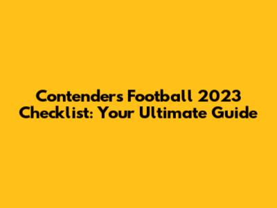 Contenders Football 2023 Checklist: Your Ultimate Guide