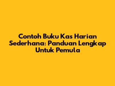 Contoh Buku Kas Harian Sederhana: Panduan Lengkap Untuk Pemula