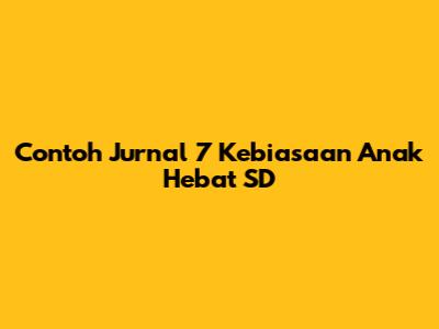 Contoh Jurnal 7 Kebiasaan Anak Hebat SD