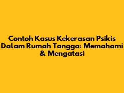 Contoh Kasus Kekerasan Psikis Dalam Rumah Tangga: Memahami & Mengatasi