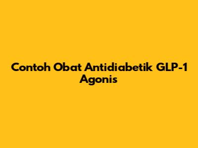 Contoh Obat Antidiabetik GLP-1 Agonis