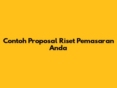Contoh Proposal Riset Pemasaran Anda