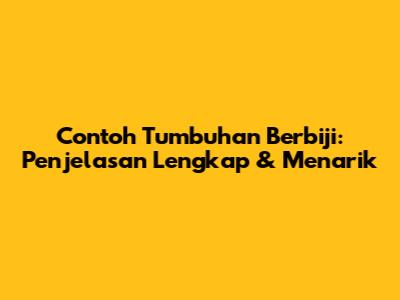 Contoh Tumbuhan Berbiji: Penjelasan Lengkap & Menarik