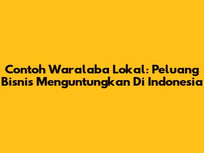 Contoh Waralaba Lokal: Peluang Bisnis Menguntungkan Di Indonesia