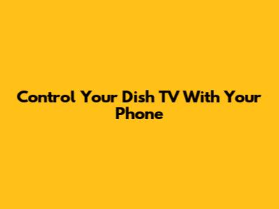 Control Your Dish TV With Your Phone