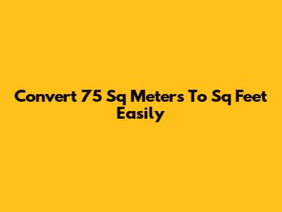 Convert 75 Sq Meters To Sq Feet Easily