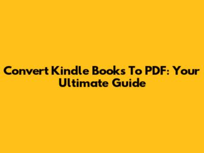 Convert Kindle Books To PDF: Your Ultimate Guide
