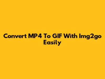 Convert MP4 To GIF With Img2go Easily