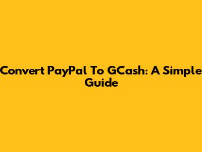 Convert PayPal To GCash: A Simple Guide