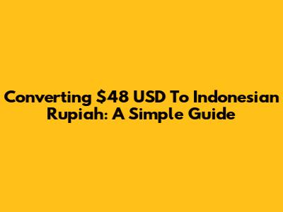 Converting $48 USD To Indonesian Rupiah: A Simple Guide