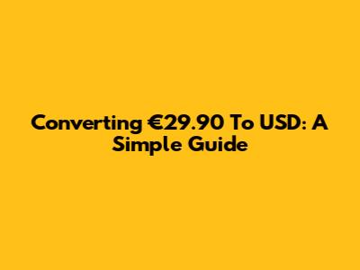 Converting €29.90 To USD: A Simple Guide