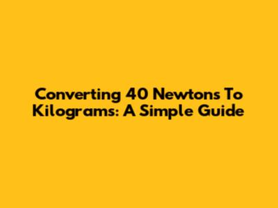 Converting 40 Newtons To Kilograms: A Simple Guide