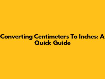 Converting Centimeters To Inches: A Quick Guide