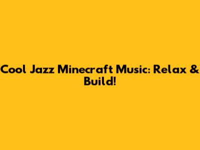 Cool Jazz Minecraft Music: Relax & Build!