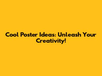 Cool Poster Ideas: Unleash Your Creativity!
