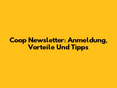 Coop Newsletter: Anmeldung, Vorteile Und Tipps