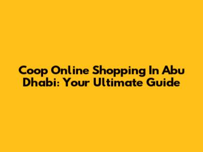 Coop Online Shopping In Abu Dhabi: Your Ultimate Guide