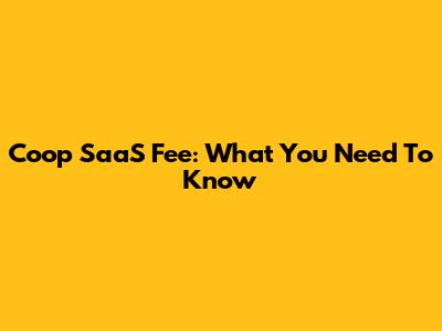 Coop SaaS Fee: What You Need To Know