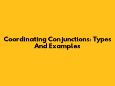 Coordinating Conjunctions: Types And Examples