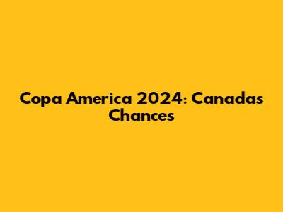 Copa America 2024: Canada's Chances