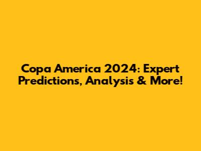 Copa America 2024: Expert Predictions, Analysis & More!