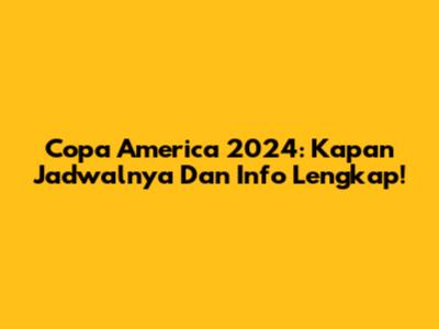 Copa America 2024: Kapan Jadwalnya Dan Info Lengkap!