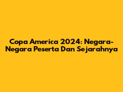 Copa America 2024: Negara-Negara Peserta Dan Sejarahnya