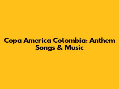 Copa America Colombia: Anthem Songs & Music