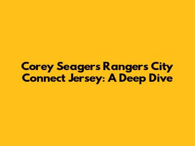 Corey Seager's Rangers City Connect Jersey: A Deep Dive