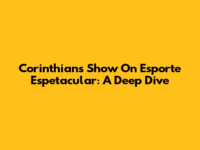 Corinthians' Show On Esporte Espetacular: A Deep Dive