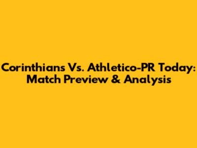 Corinthians Vs. Athletico-PR Today: Match Preview & Analysis