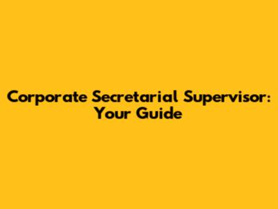 Corporate Secretarial Supervisor: Your Guide