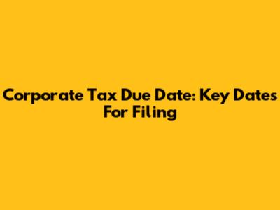 Corporate Tax Due Date: Key Dates For Filing