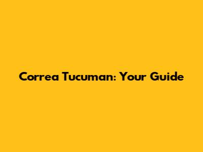Correa Tucuman: Your Guide