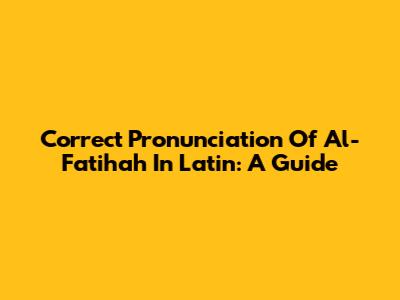 Correct Pronunciation Of Al-Fatihah In Latin: A Guide