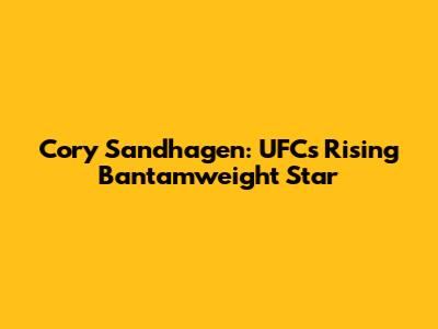 Cory Sandhagen: UFC's Rising Bantamweight Star