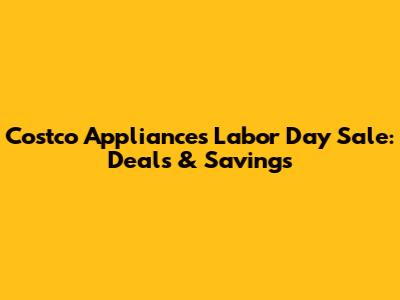 Costco Appliances Labor Day Sale: Deals & Savings