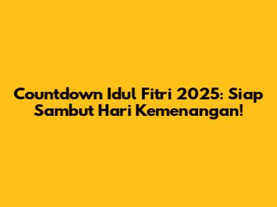 Countdown Idul Fitri 2025: Siap Sambut Hari Kemenangan!