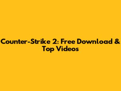 Counter-Strike 2: Free Download & Top Videos