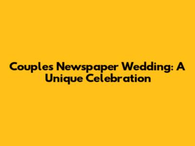 Couple's Newspaper Wedding: A Unique Celebration